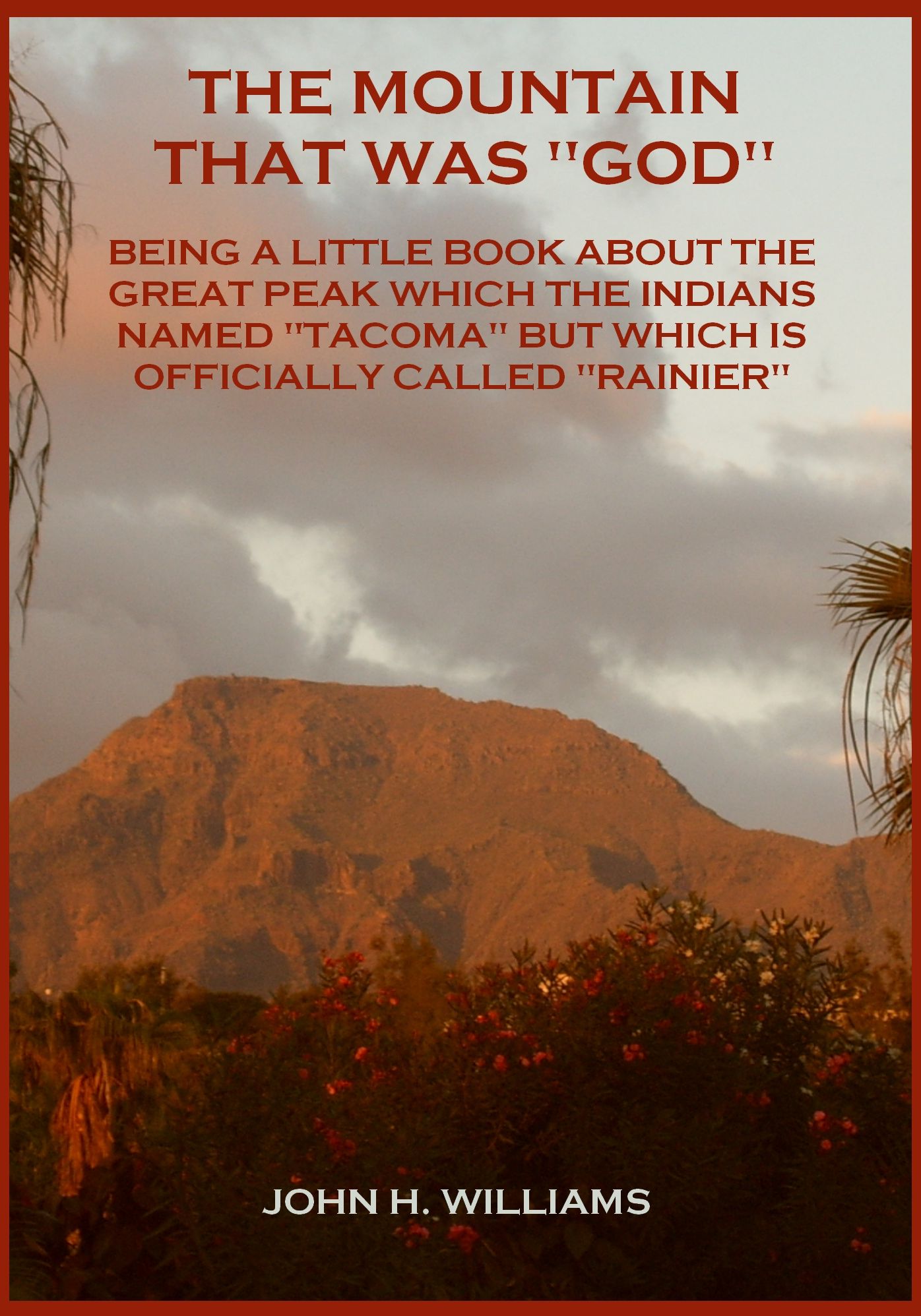 The Mountain that was 'God' : Being a Little Book About the Great Peak Which the Indians Named “Tacoma” but Which is Officially Called “Rainier” (Illustrated)