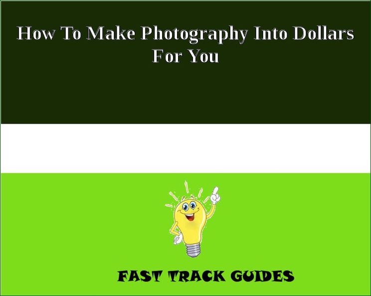 How To Make Photography Into Dollars For You