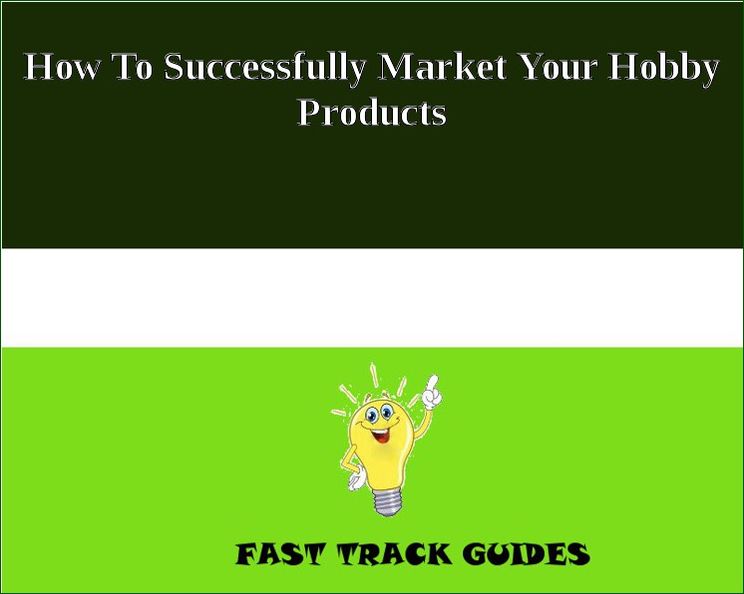 How To Successfully Market Your Hobby Products