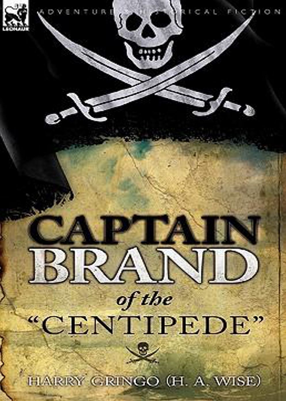 Captain Brand of the ''Centipede'': A Pirate of Eminence in the West Indies: His Love and Exploits, Together with Some Account of the Singular Manner by Which He Departed This Life! A Pirate Tales, Nautical, Romance Classic By Henry A. Wise! AAA+++