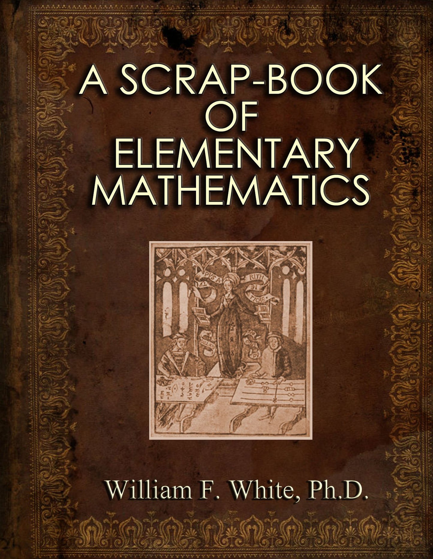 A Scrap-Book of Elementary Mathematics - A Classic Read!