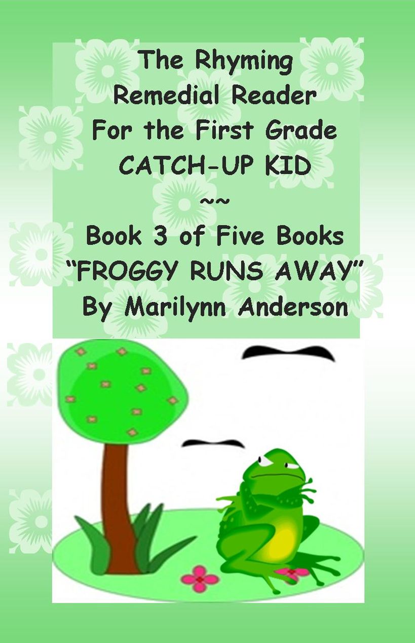 THE RHYMING REMEDIAL READER For THE FIRST GRADE CATCH-UP KID ~~ Book Three of Five Books ~` "FROGGY RUNS AWAY"