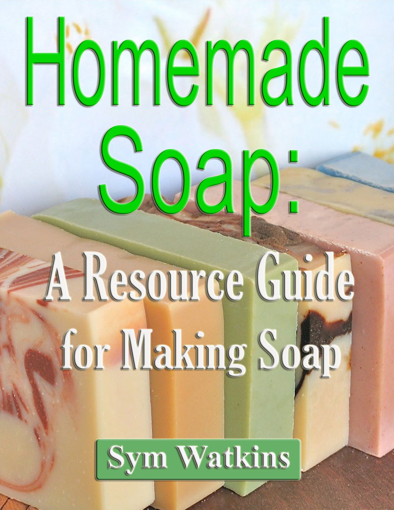 Homemade Soap: A Resource Guide for Making Soap
