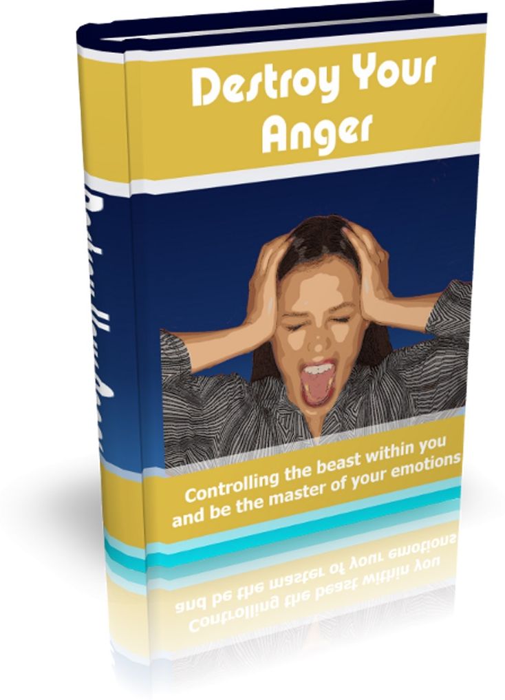 Destroy Your Anger - Controlling The Beast Within You And Be The Master Of Your Emotions