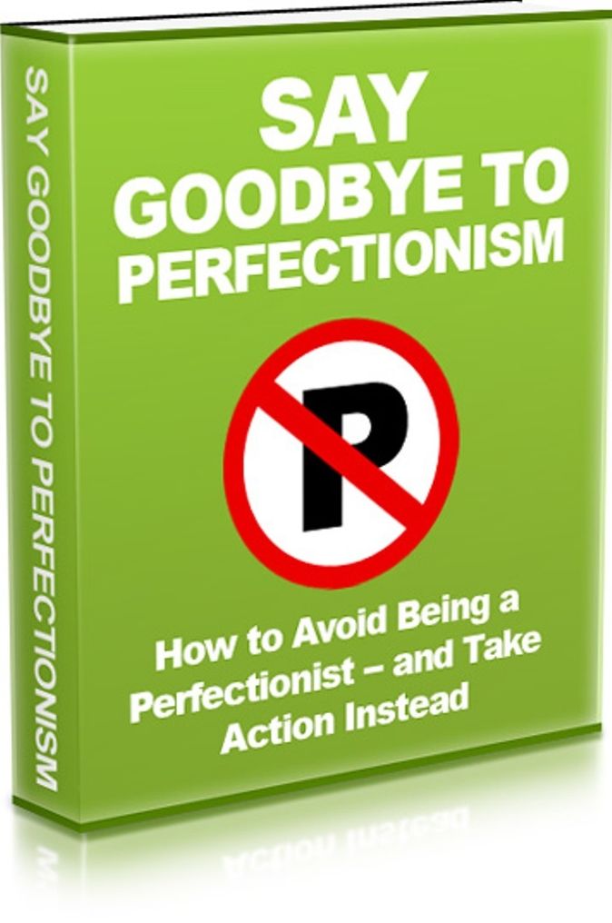 Say Goodbye To Perfectionism - How To Avoid Being A Perfectionist - And Take Action Instead