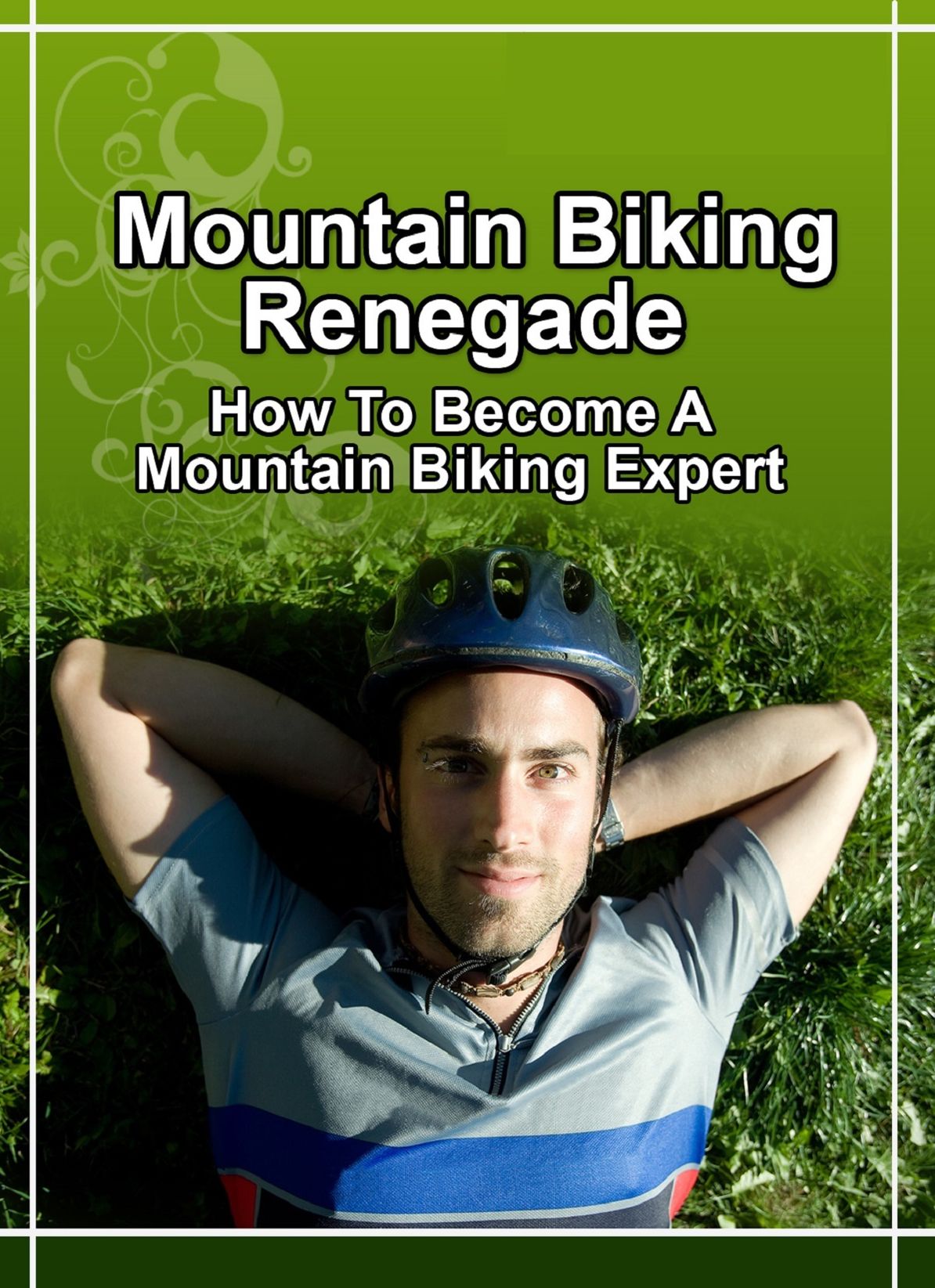 Mountain Biking Renegade: How to Become a Mountain Biking Expert