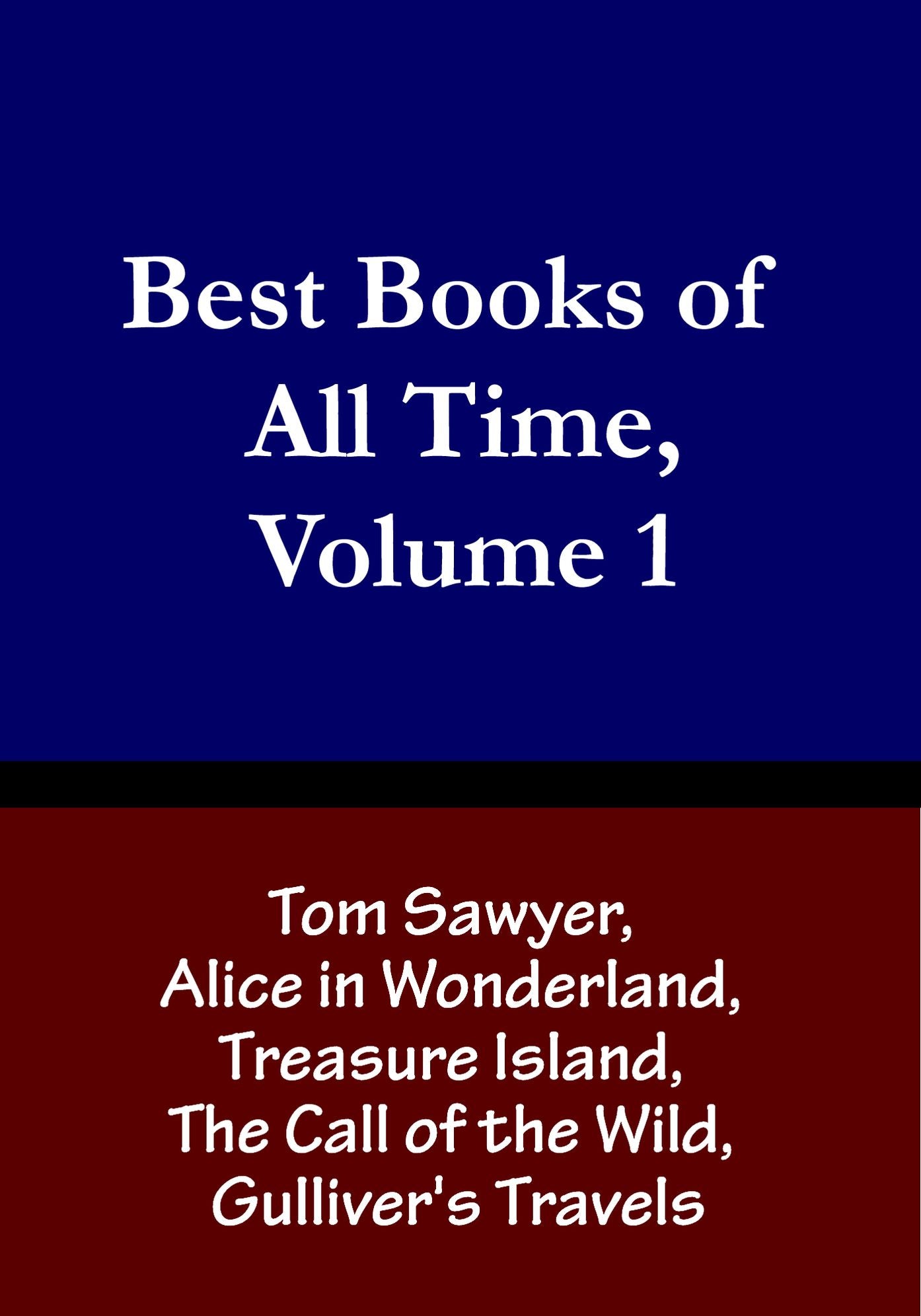 Best Books of All Time, Volume 1: Tom Sawyer by Mark Twain, Alice in Wonderland by Lewis Carroll, Treasure Island by Robert Louis Stevenson, The Call of the Wild by Jack London, and Gulliver's Travels by Jonathan Swift