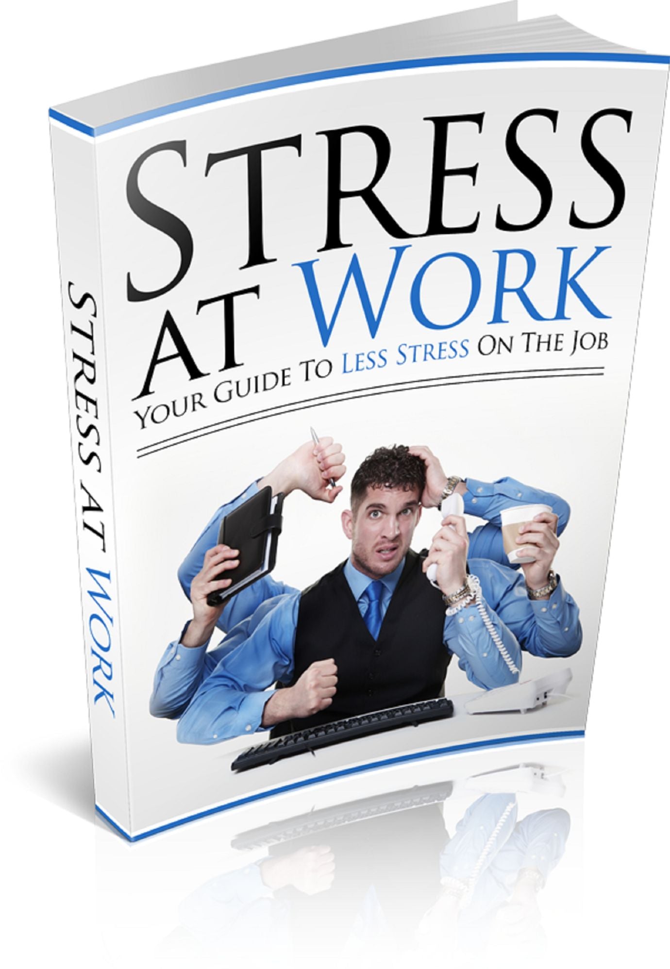 Stress at Work: Your Guide to Less Stress on the Job
