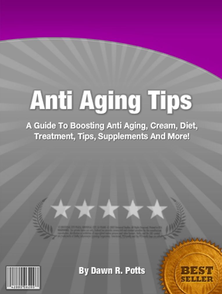 Anti Aging Tips: A Guide To Boosting Anti Aging, Cream, Diet, Treatment, Tips, Supplements And More!