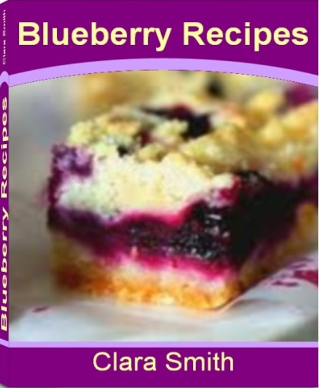 Blueberry Recipes: Mouth-Watering Recipes for Blueberry Pie, Easy Coffee Cake, Blueberry Sauce, Blueberry Bread and More
