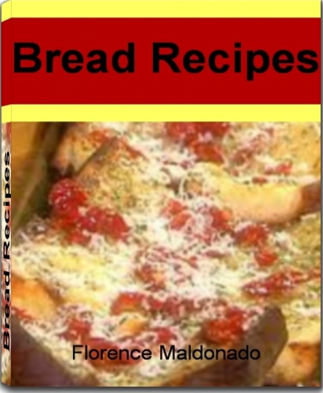 Bread Recipes: New Recipes Featuring Irish Soda Bread, Banana Nut Bread, English Muffin Bread, Bread Bowls, Oat Bread, The Best Bread Maching and More