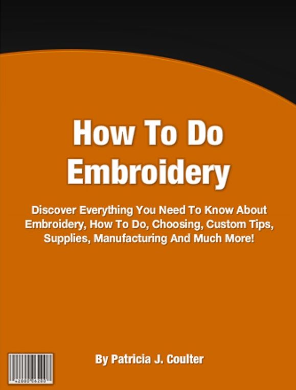 How To Do Embroidery: Discover Everything You Need To Know About Embroidery, How To Do, Choosing, Custom Tips, Supplies, Manufacturing And Much More!
