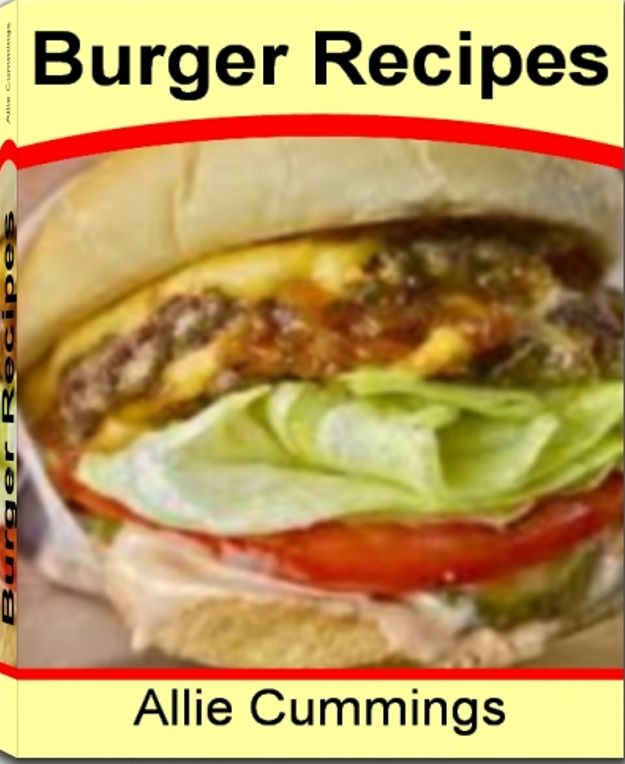 Burger Recipes: Fearless Recipes and Uncompromising Techniques for Thai Burgers, Onion Burgers, Portobello Burgers, Veggie Burger and More