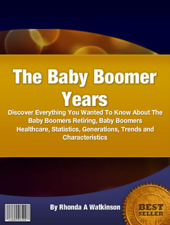 The Baby Boomer Years: Discover Everything You Wanted To Know About The Baby Boomers Retiring, Baby Boomers Healthcare, Statistics, Generations, Trends and Characteristics