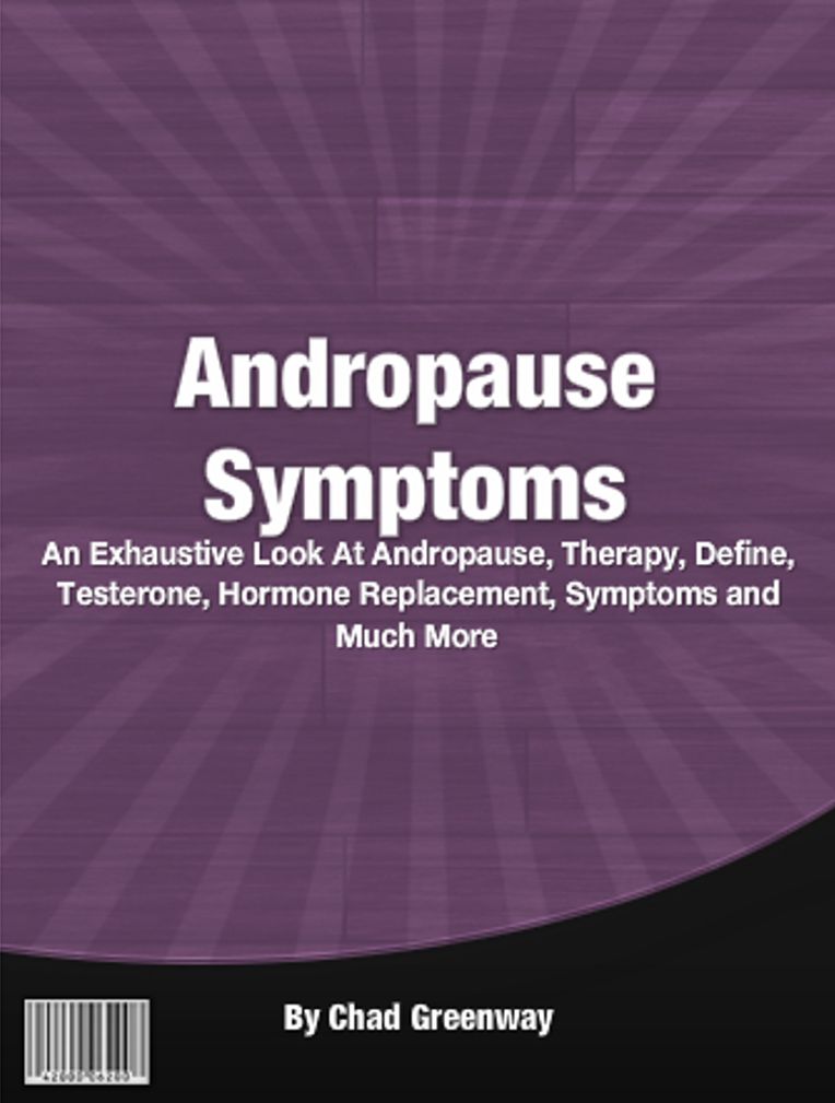 Andropause Symptoms: An Exhaustive Look At Andropause, Therapy, Define, Testerone, Hormone Replacement, Symptoms and Much More