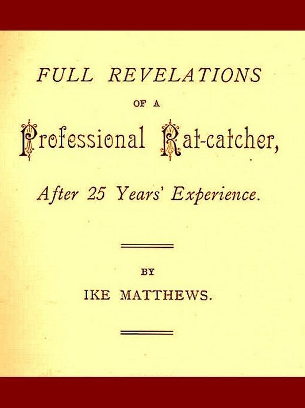Full Revelations of a Professional Rat-catcher, after 25 Years’ Experience
