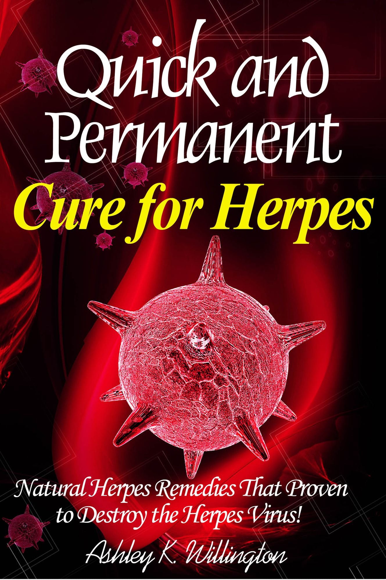 Quick and Permanent Cure for Herpes: Natural Herpes Remedies That Proven to Destroy the Herpes Virus!