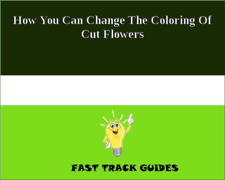 How You Can Change The Coloring Of Cut Flowers