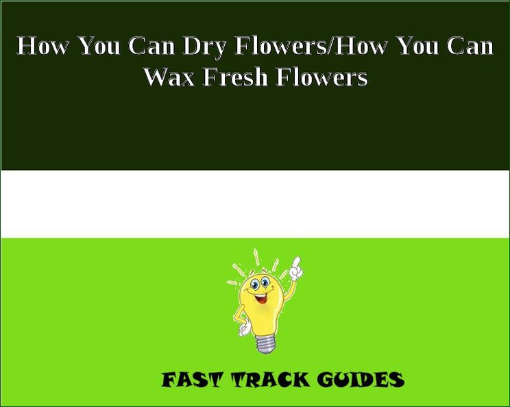 How You Can Dry Flowers/How You Can Wax Fresh Flowers