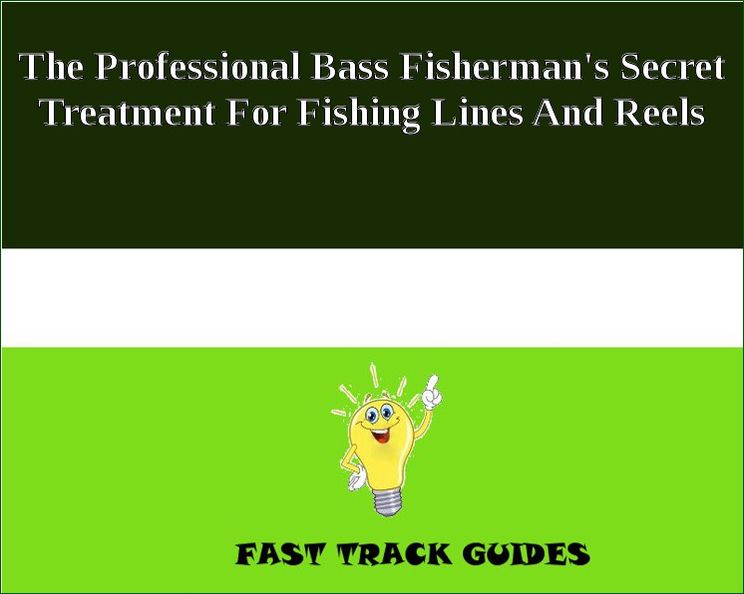 The Professional Bass Fisherman's Secret Treatment For Fishing Lines And Reels