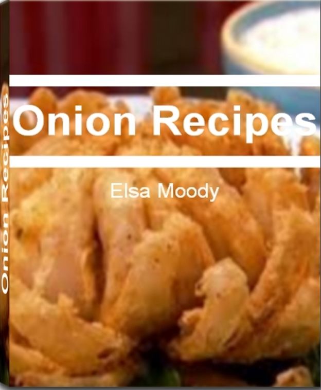 Onion Recipes: All The Right Ingredients You Need for Making Delicious Onion Recipes, Onion Soup Recipes, Baked Onion Recipes, French Onion Soup Recipe, Caramelized Onion Recipes, Bloomin Onion Recipes and More