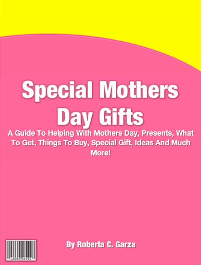 Special Mothers Day Gifts: A Guide To Helping With Mothers Day, Presents, What To Get, Things To Buy, Special Gift, Ideas And Much More!