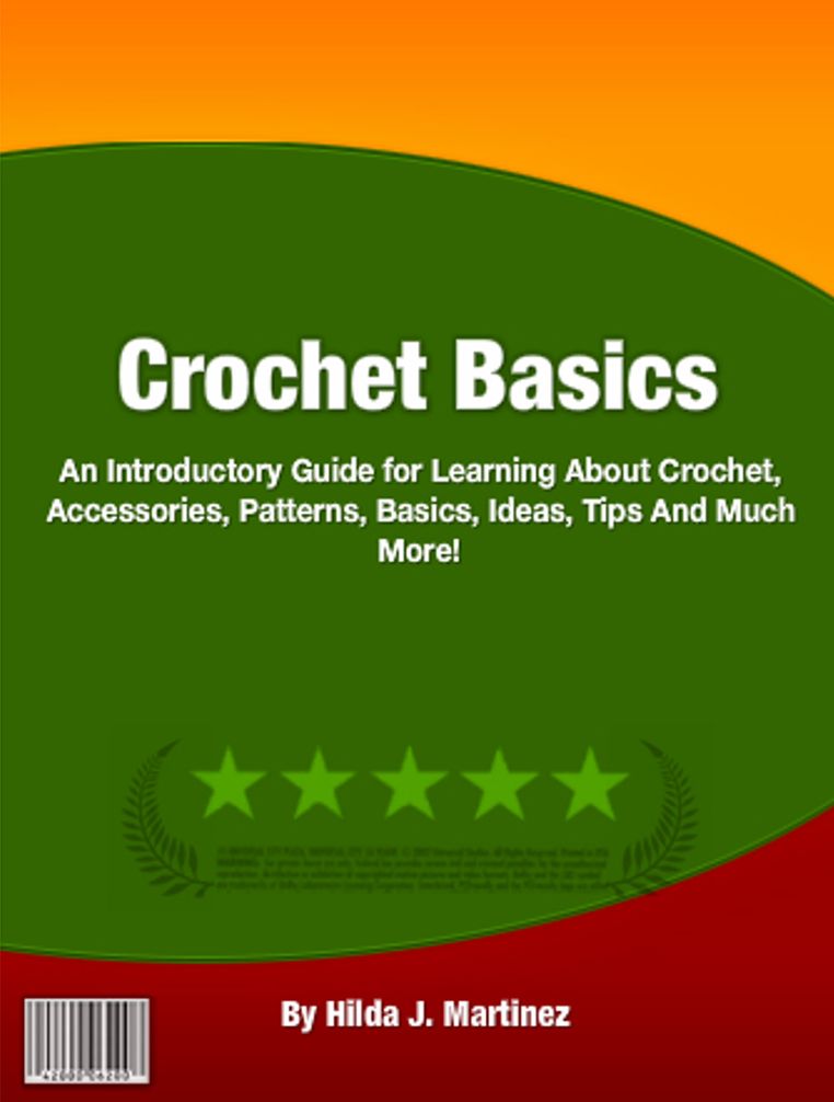 Crochet Basics: An Introductory Guide for Learning About Crochet, Accessories, Patterns, Basics, Ideas, Tips And Much More!
