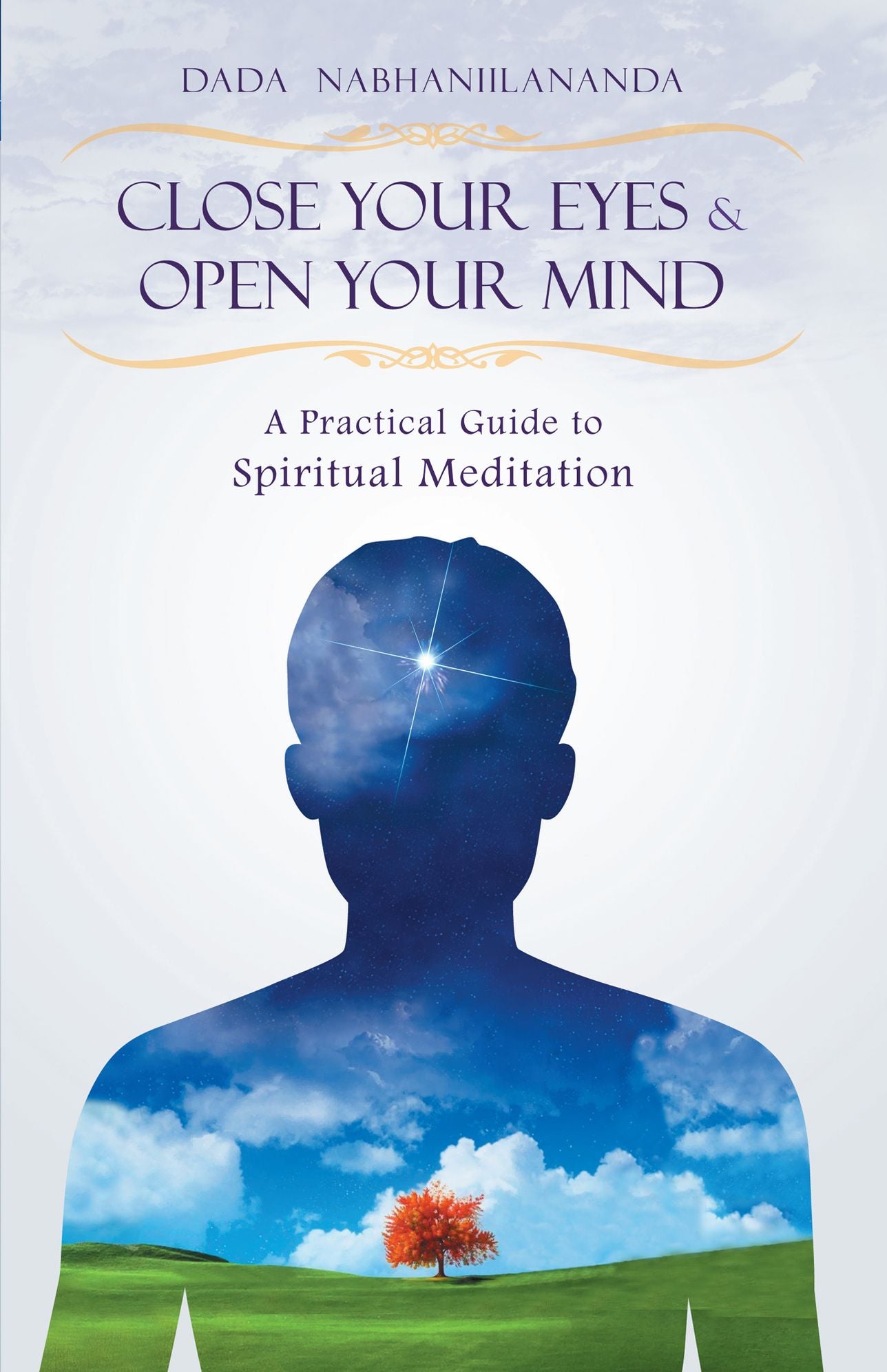 Close Your Eyes and Open Your Mind: A Practical Guide to Spiritual Meditation