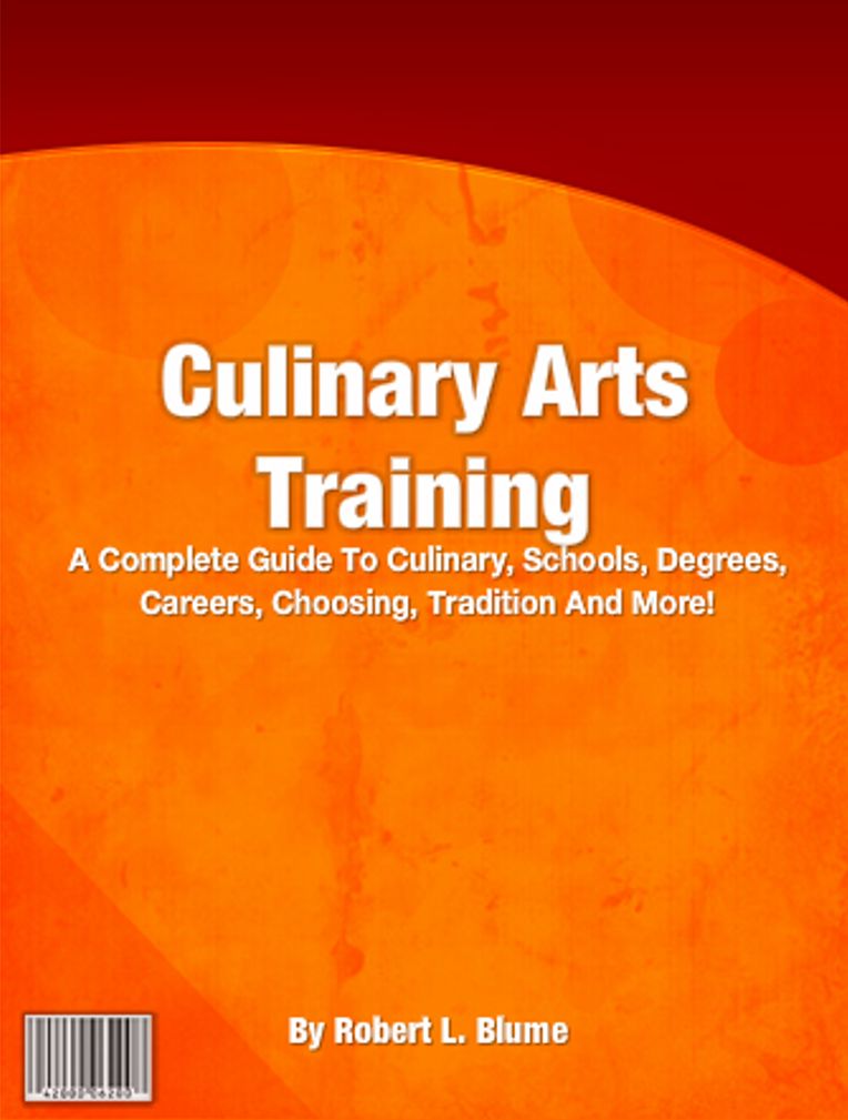 Culinary Arts Training: A Complete Guide To Culinary, Schools, Degrees, Careers, Choosing, Tradition And More!