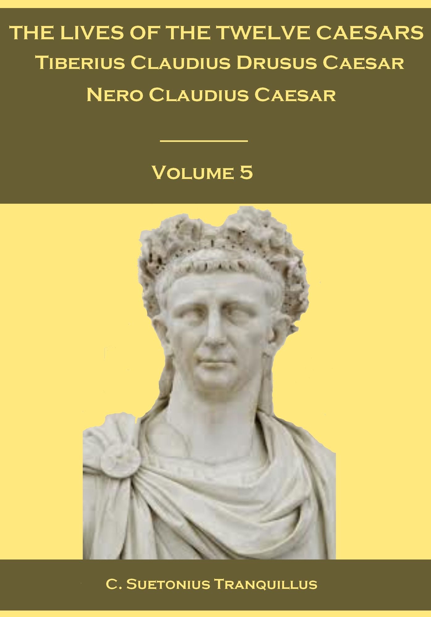 The Lives of the Twelve Caesars : Tiberius Claudius Drusus Caesar, Nero Claudius Caesar, Volume 5 (Illustrated)