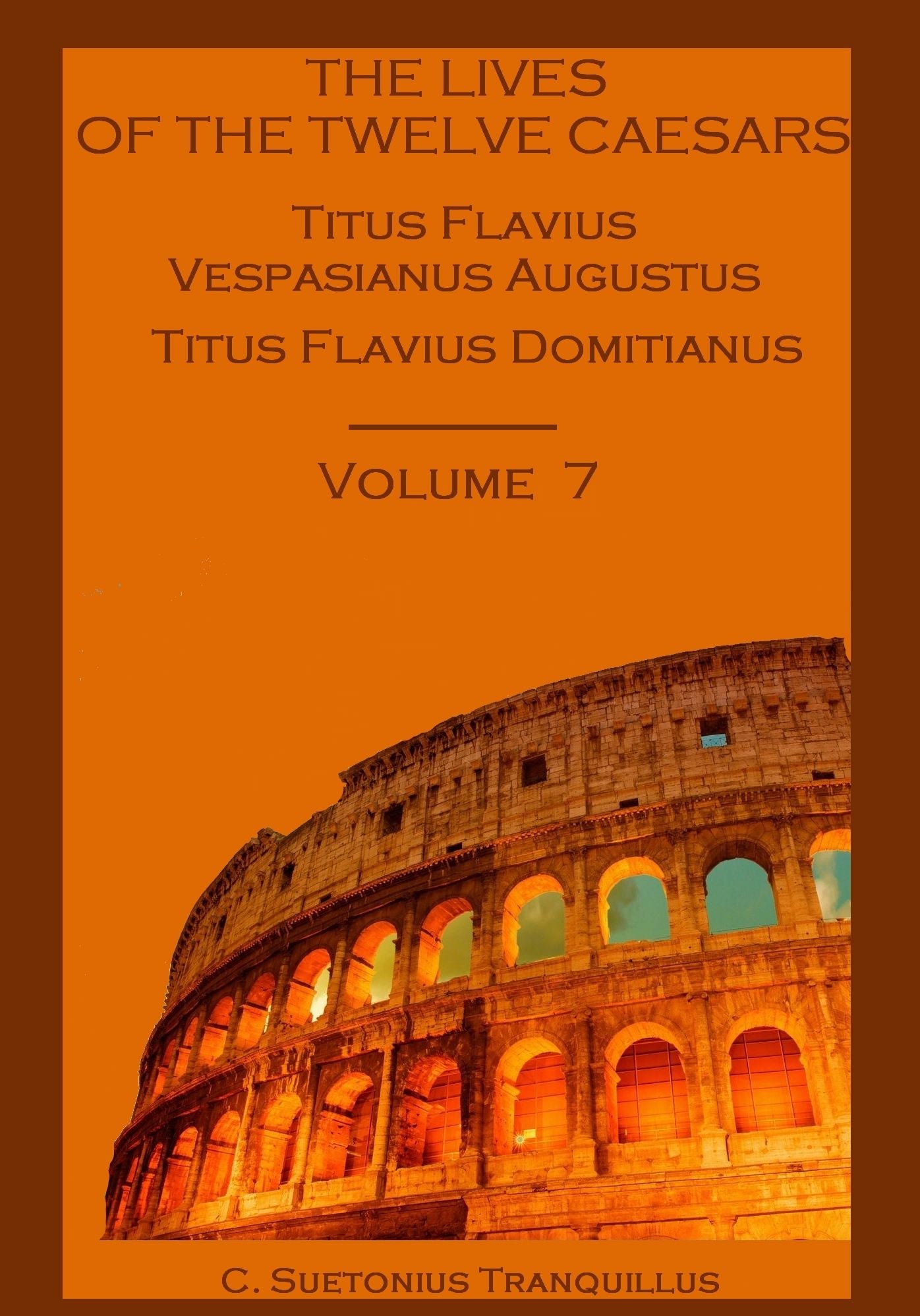The Lives of the Twelve Caesars : Titus Flavius Vespasianus Augustus, Titus Flavius Domitianus, Volume 7 (Illustrated)