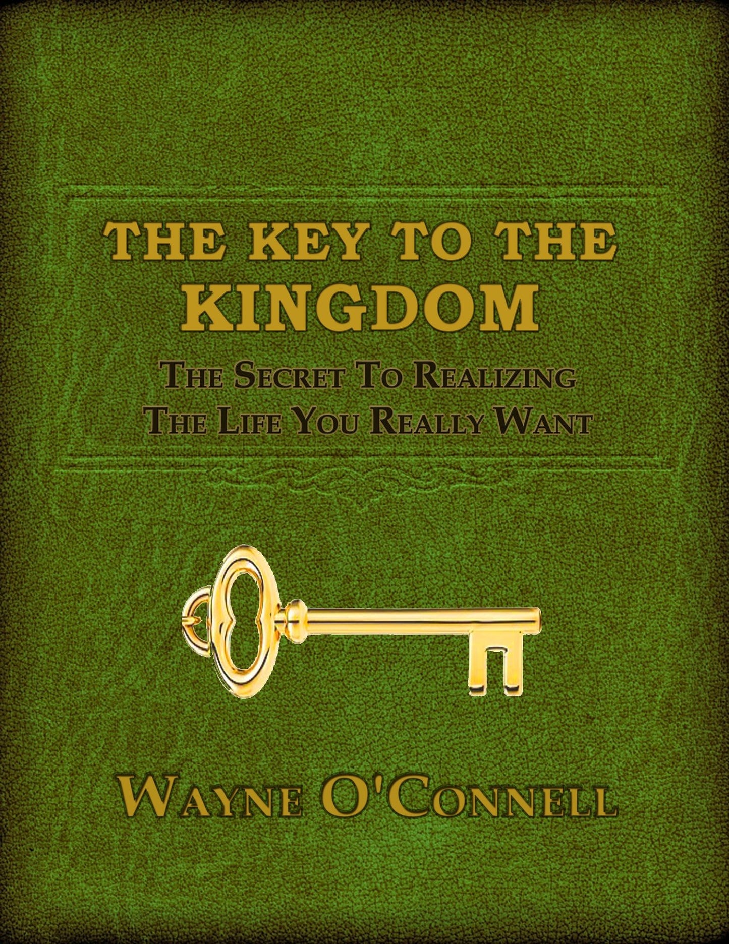The Key To The Kingdom: The Secret to Realizing the Life That You Want