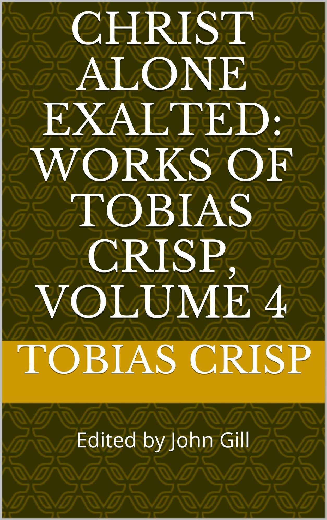CHRIST ALONE EXALTED: Works of Tobias Crisp, Vol 4