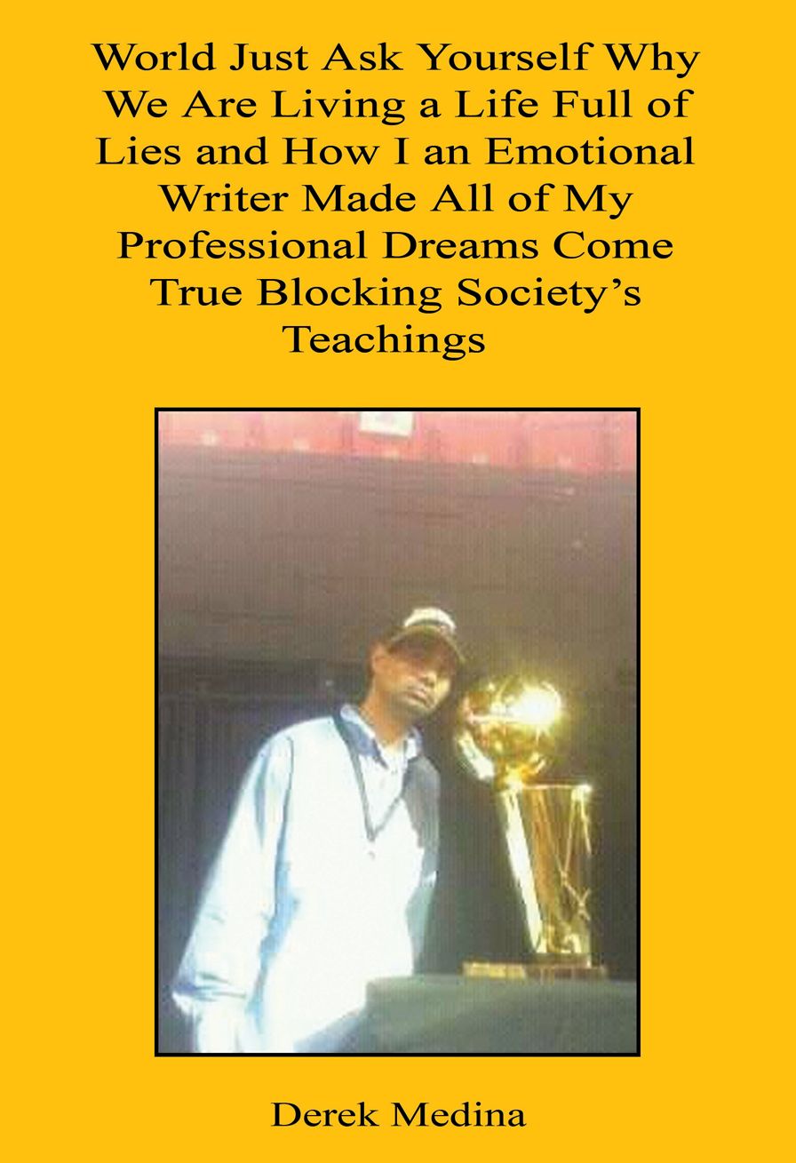 World Just Ask Yourself Why We Are Living a Life Full of Lies and How I an Emotional Writer Made All of My Professional Dreams Come True Blocking Society's Teachings
