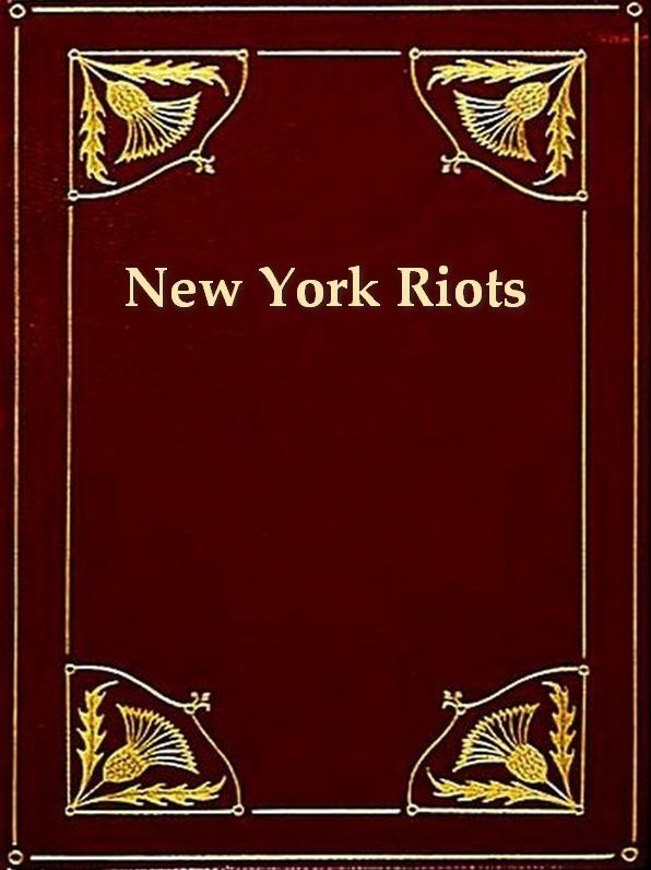 The Great Riots of New York 1712 to 1873