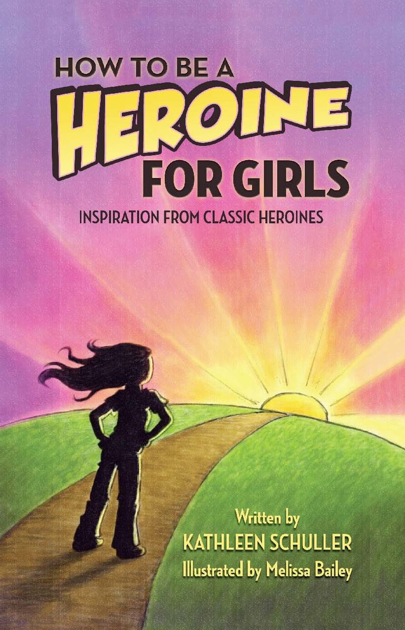 How To Be A Heroine---For Girls: Inspiration from Classic Heroines