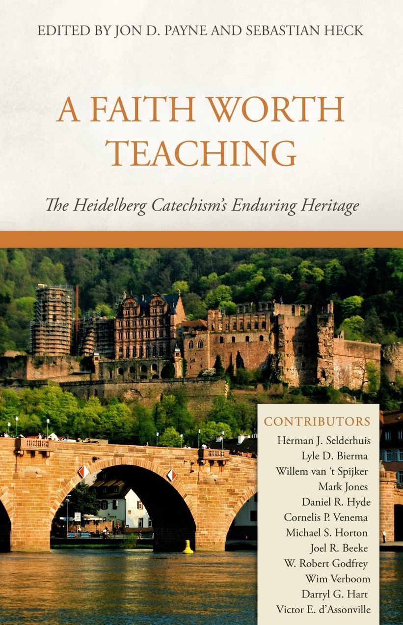 A Faith Worth Teaching: The Heidelberg Catechism’s Enduring Heritage