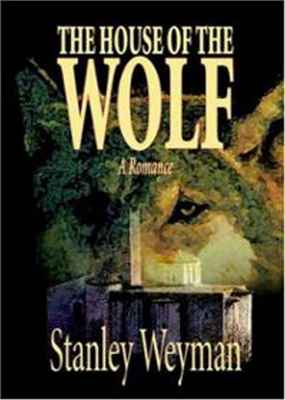 The House of the Wolf: A Romance & Adventure Classic By Stanley J. Weyman! AAA+++