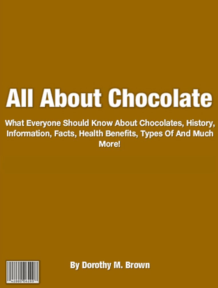 All About Chocolate: What Everyone Should Know About Chocolates, History, Information, Facts, Health Benefits, Types Of And Much More!