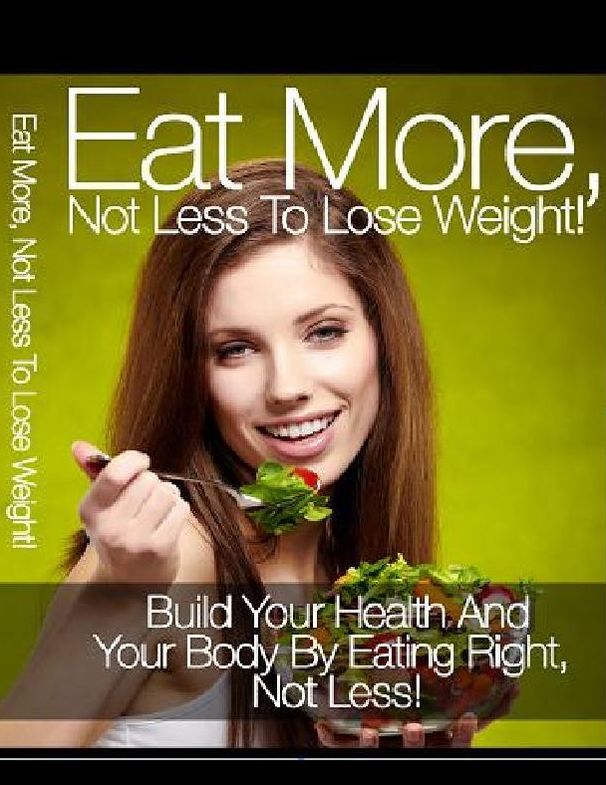 Eat More Not Less to Lose Weight