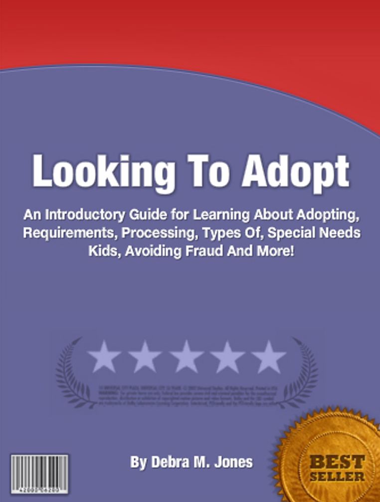 Looking To Adopt: An Introductory Guide for Learning About Adopting, Requirements, Processing, Types Of, Special Needs Kids, Avoiding Fraud And More!