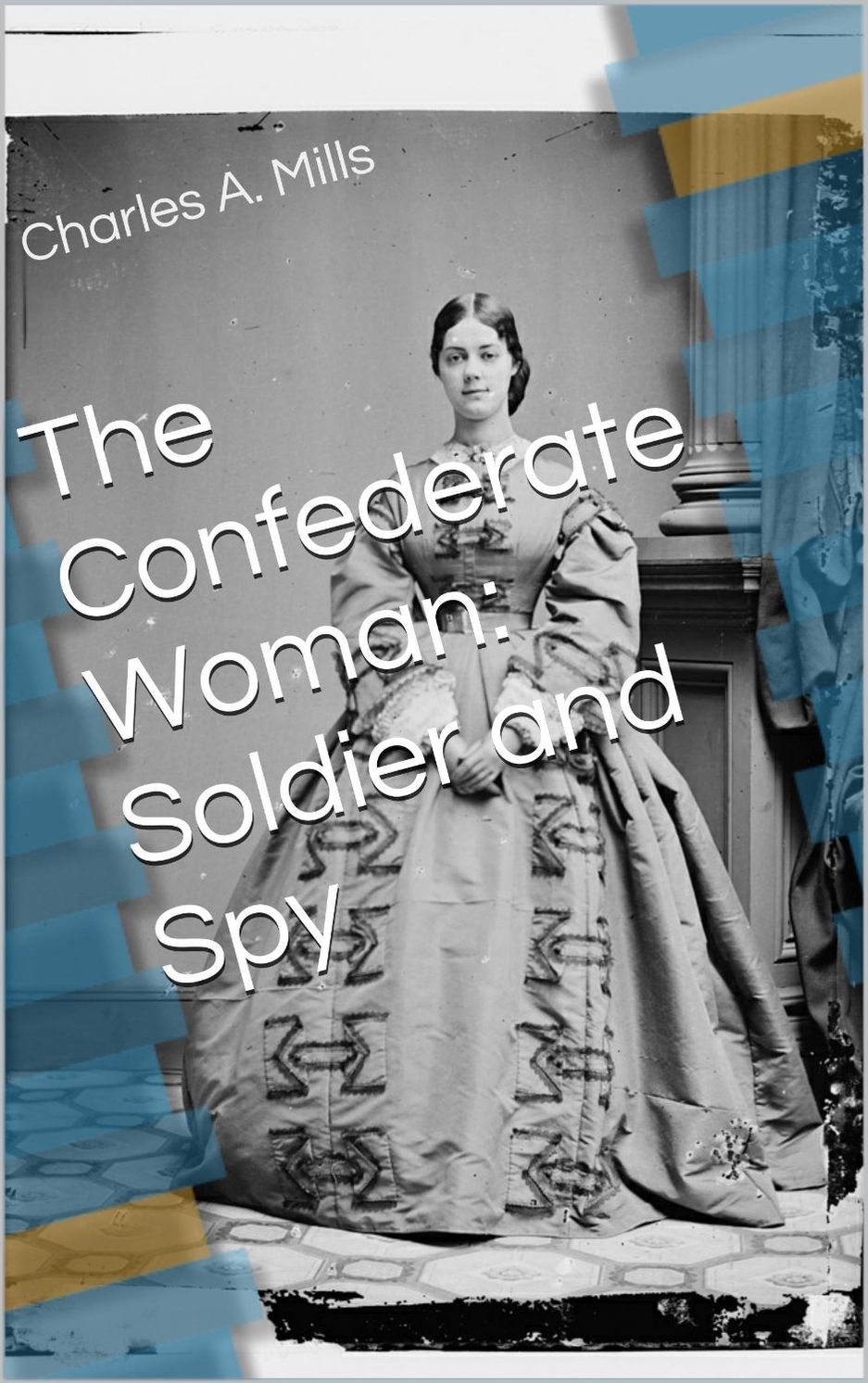 The Confederate Woman: Soldier and Spy