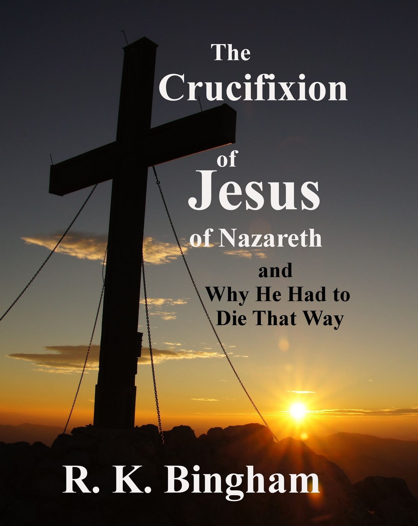 The Crucifixion of Jesus of Nazareth: And Why He Had to Die That Way
