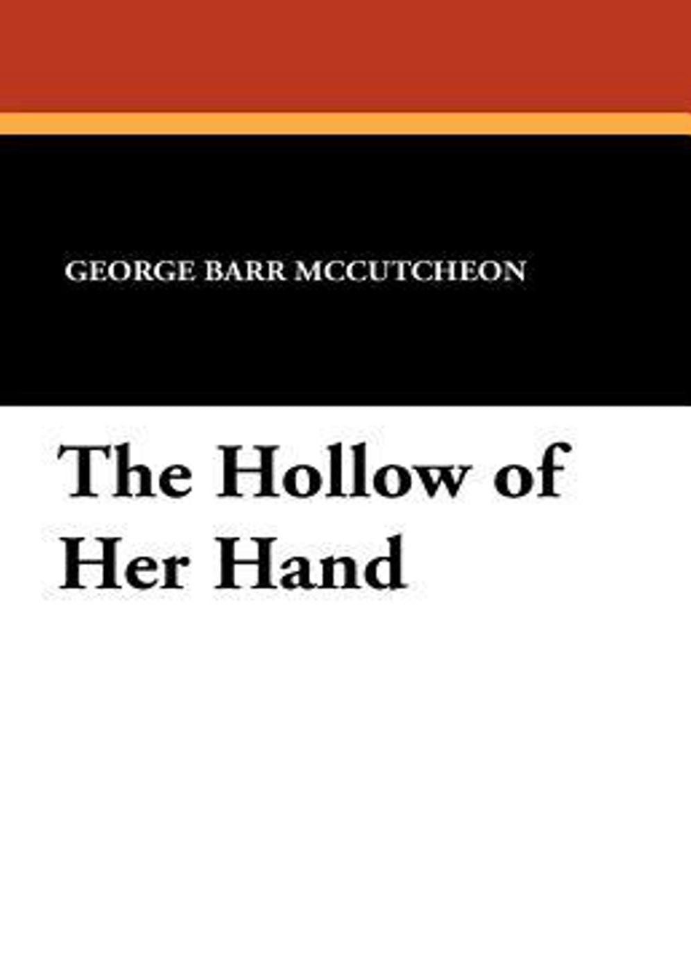 The Hollow of Her Hand: A Mystery/Detective, Fiction and Literature Classic By George Barr McCutcheon! AAA+++