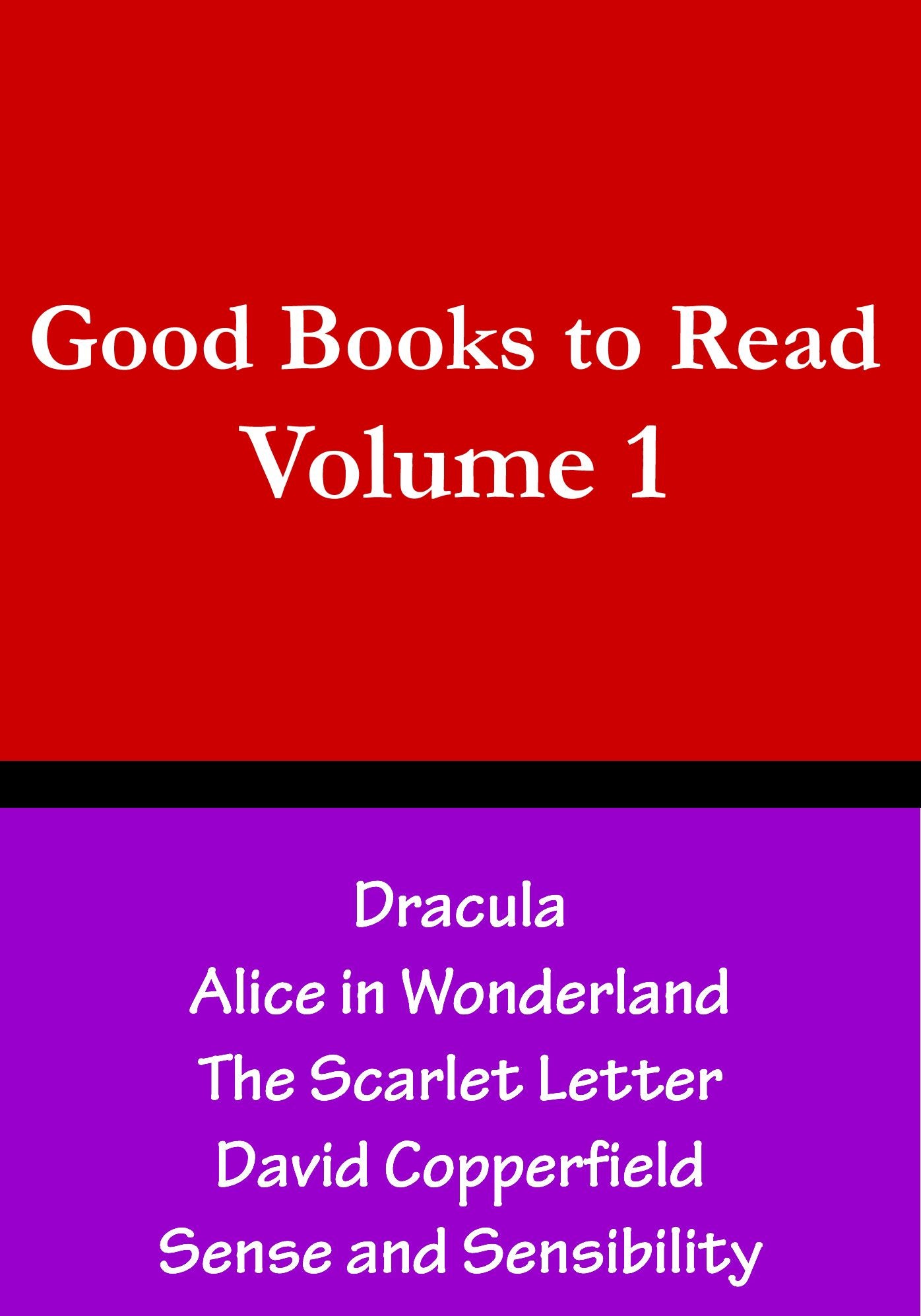 Good Books to Read, Vol. 1: Bram Stoker Dracula, Lewis Carroll Alice in Wonderland, Hawthorne's The Scarlett Letter, David Copperfield by Charles Dickens, Sense and Sensibility