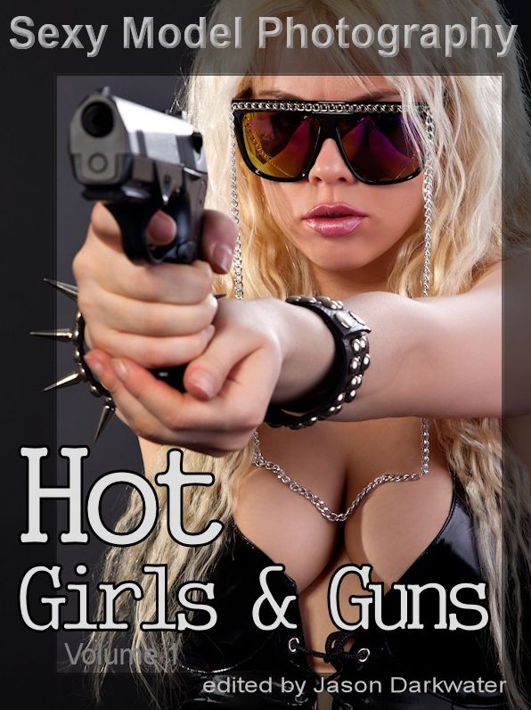 Sexy Model Photography: Hot Girls & Guns, Gun Photos & Pictures of Girls, Babes, & Women with Rifles, Pistols, and Machine Guns, Vol. 1