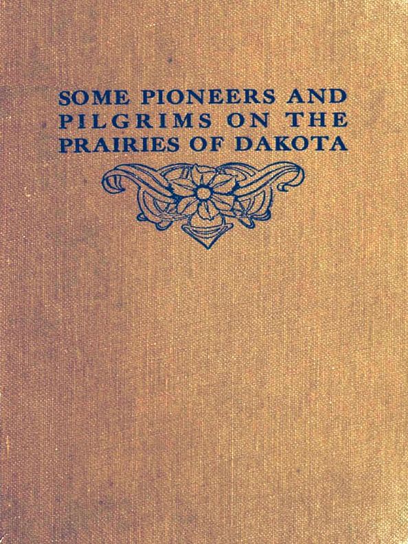 Some Pioneers and Pilgrims on the Prairies of Dakota