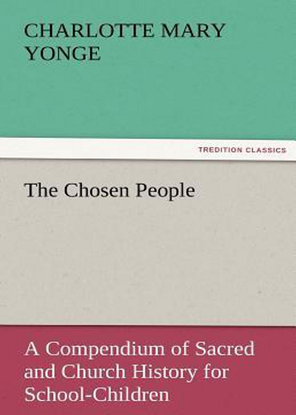 The Chosen People: A Compendium of Sacred and Church History for School - Children! A History, Religion, Young Readers Classic By Charlotte Mary Yonge! AAA+++