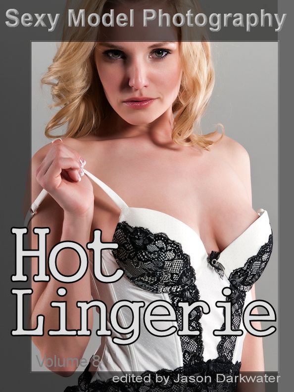 Sexy Model Photography: Hot Lingerie, Photos & Pictures of Girls, Babes, Women, & Chicks, Ass, Butts, Breasts, Boobs, & Tits in Panties, Bras, and Underwear, Vol. 8