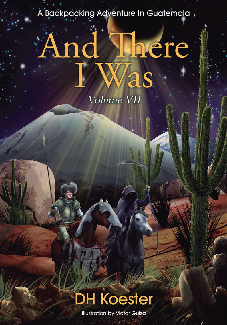 And There I Was Volume VII: A Backpacking Adventure In Guatemala